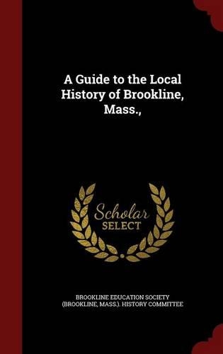A Guide to the Local History of Brookline, Mass.,