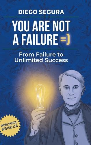 You Are Not a Failure: From Failure to Unlimited Success: Diego Segura