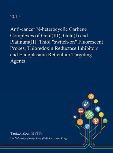 Anti-Cancer N-Heterocyclic Carbene Complexes of Gold(iii), Gold(i) and Platinum(ii): Thiol Switch-On Fluorescent Probes, Thioredoxin Reductase Inhibitors and Endoplasmic Reticulum Targeting Agents(English)