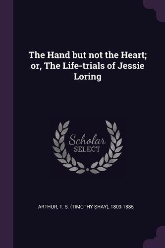 The Hand but not the Heart; or, The Life-trials of Jessie Loring