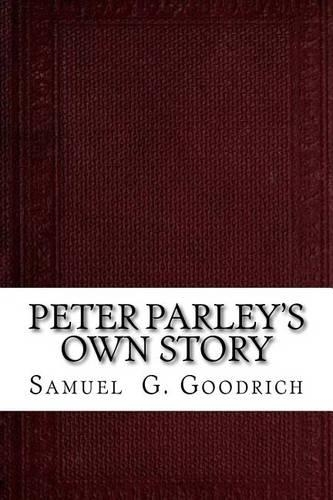 Peter Parley's Own Story: From the Personal Narrative of the Late Samuel G. Goodrich(English)