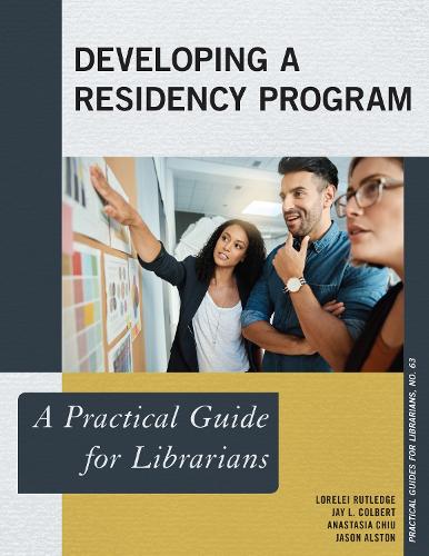 Developing a Residency Program: A Practical Guide for Librarians(Practical Guides for Librarians)