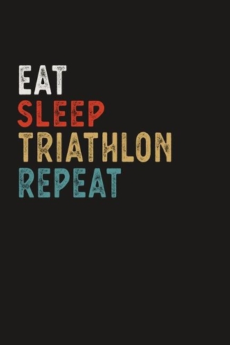 Eat Sleep Triathlon Repeat Funny Sport Gift Idea: Lined Notebook / Journal Gift, 100 Pages, 6x9, Soft Cover, Matte Finish