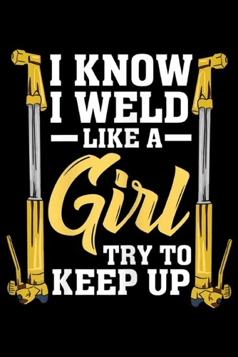 I Know I Weld Like A Girl try to keep up