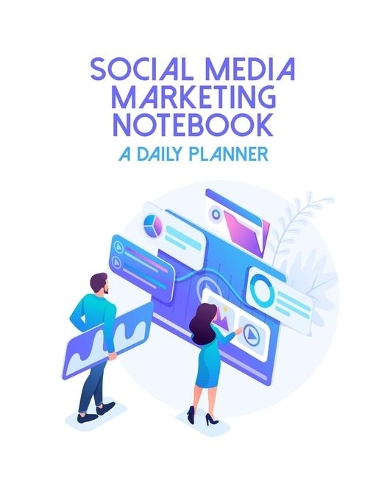 Social Media Marketing Notebook A Daily Planner: Online Business Calendar Scheduler and Organizer For Social Entrepreneurs