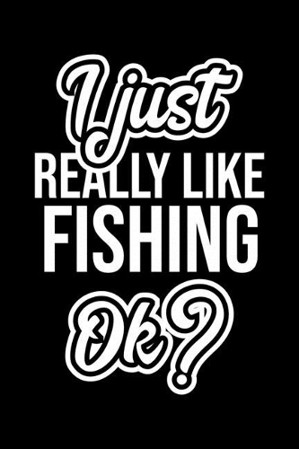 I Just Really Like Fishing Ok?