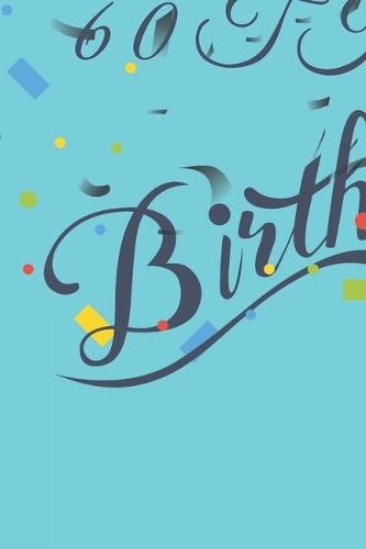 Happy 60th Birthday: 60th Birthday Gift / Journal / Notebook / Diary / Unique Greeting & Birthday Card Alternative