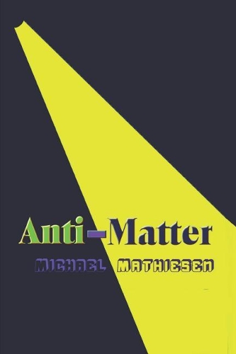 Anti-Matter: (7 Beyond the Green New Deal and Survival of the Human Race - Book Series.)