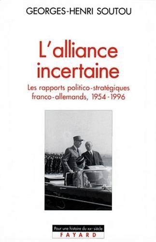 L'Alliance Incertaine: Les Rapports Politico-Strategiques Franco-Allemands, 1954-1996