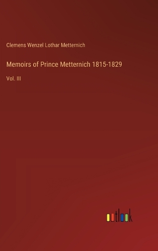 Memoirs of Prince Metternich 1815-1829