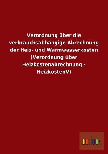 Verordnung über die verbrauchsabhängige Abrechnung der Heiz- und Warmwasserkosten (Verordnung über Heizkostenabrechnung - HeizkostenV)