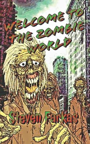 Welcome To The Zombie World: (Zombie Fiction Series by Steven Farkas)