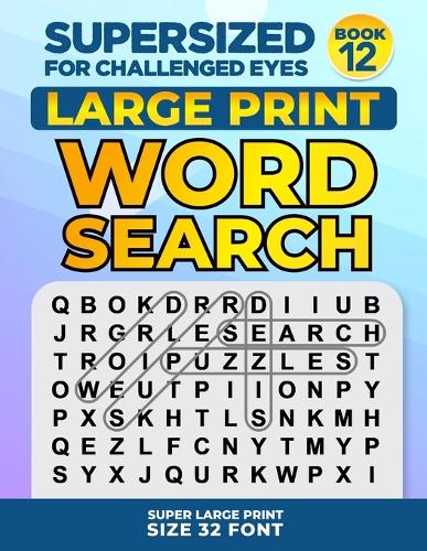 SUPERSIZED FOR CHALLENGED EYES, Book 12: Super Large Print Word Search Puzzles(Supersized for Challenged Eyes Super Large Print Word Search Puzzles)