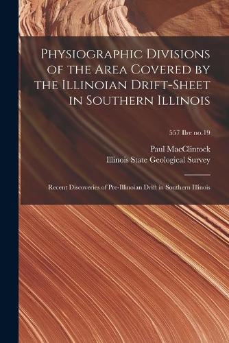 Physiographic Divisions of the Area Covered by the Illinoian Drift-sheet in Southern Illinois: Recent Discoveries of Pre-Illinoian Drift in Southern Illinois; 557 Ilre no.19