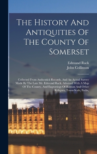 The History And Antiquities Of The County Of Somerset