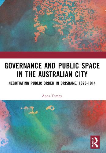Governance and Public Space in the Australian City: Negotiating Public Order in Brisbane, 1875-1914