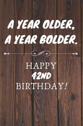 A Year Older A Year Bolder Happy 42nd Birthday: 42nd Birthday Gift / Journal / Notebook / Diary / Unique Greeting Cards Alternative