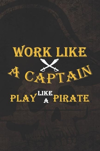 Work Like A Captain Play Like A Pirate