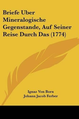 Briefe Uber Mineralogische Gegenstande, Auf Seiner Reise Durch Das (1774)