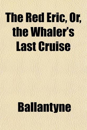 The Red Eric, Or, the Whaler's Last Cruise: (English)