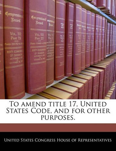 To Amend Title 17, United States Code, and for Other Purposes.