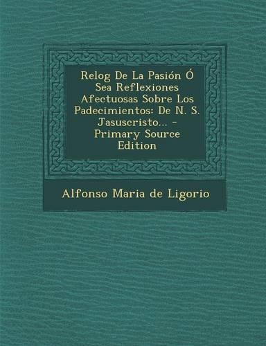 Relog De La Pasión Ó Sea Reflexiones Afectuosas Sobre Los Padecimientos