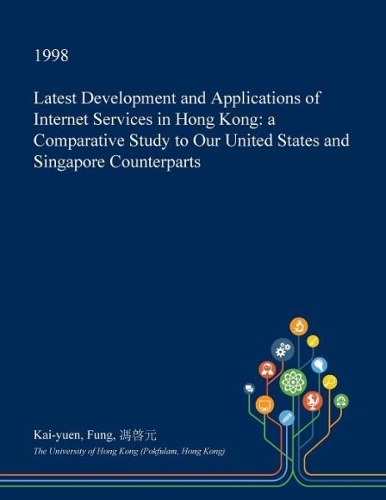 Latest Development and Applications of Internet Services in Hong Kong: A Comparative Study to Our United States and Singapore Counterparts(English)