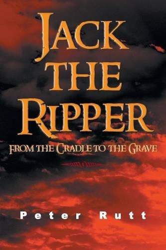 Jack the Ripper: From the Cradle to the Grave(English)