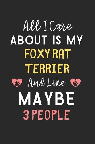 All I care about is my Foxy Rat Terrier and like maybe 3 people