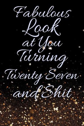 Fabulous Look at You Turning Twenty Seven and Shit