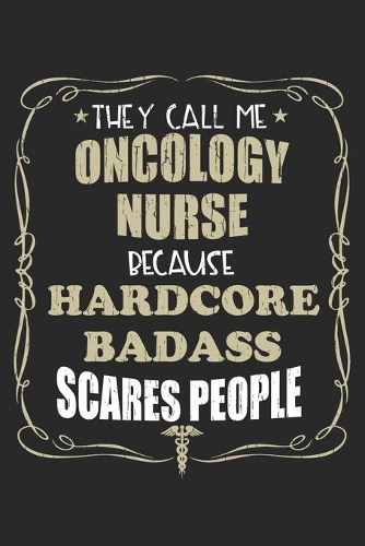 They Call Me Oncology Nurse Because Hardcore Badass Scares People: Personalized for Women or Men, Personalized Gift - Perfect for anyone working in the Medical Industry. Doctors, Nurses, Med School Student, Pre Med,