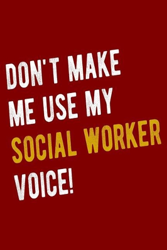 Don't Make Me Use My Social Worker Voice!