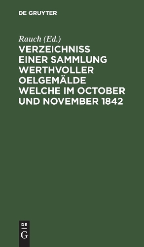 Verzeichniss Einer Sammlung Werthvoller Oelgemälde Welche Im October Und November 1842: In Zwei Abtheilungen Und Zwar: Die 1te Den 5ten October Und Folgende Tage, Die 2te Den 21sten November Und Folgende Tage
