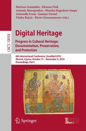 Digital Heritage. Progress in Cultural Heritage: Documentation, Preservation, and Protection: 6th International Conference, EuroMed 2016, Nicosia, Cyprus, October 31 – November 5, 2016, Proceedings, Part I(Information Systems and Applications, incl. Internet/Web, and HCI)