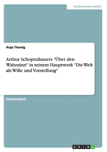Arthur Schopenhauers "Über den Wahnsinn" in seinem Hauptwerk "Die Welt als Wille und Vorstellung": (German)