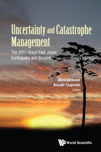 Uncertainty And Catastrophe Management: The 2011 Great East Japan Earthquake And Beyond: The 2011 Great East Japan Earthquake and Beyond(Risk and Crisis Management)