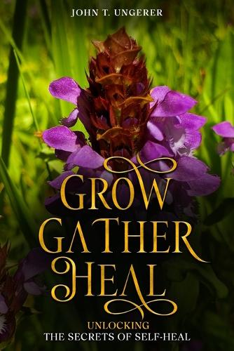 Grow, Gather, Heal: A Deep Dive into Self-Heal, Exploring it's History, Traditional and Modern Day Uses and Studies, Recipes, Remedies and Growing