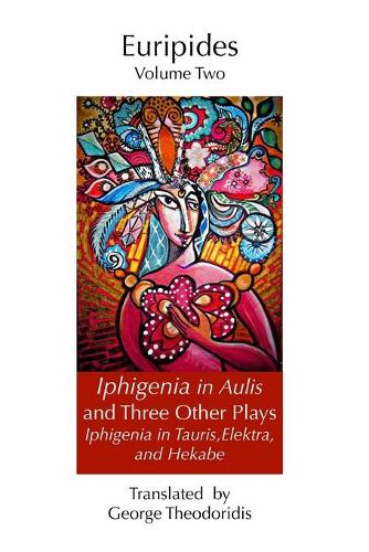 Iphigeneia in Aulis and Three Other Plays: Iphigeneia in Tauris, Elektra, and Hekabe(2 Euripides)