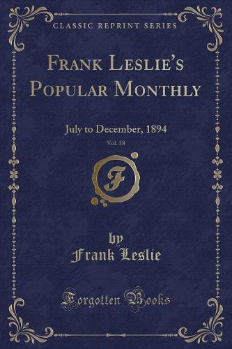 Frank Leslie's Popular Monthly, Vol. 38: July to December, 1894 (Classic Reprint)(English)