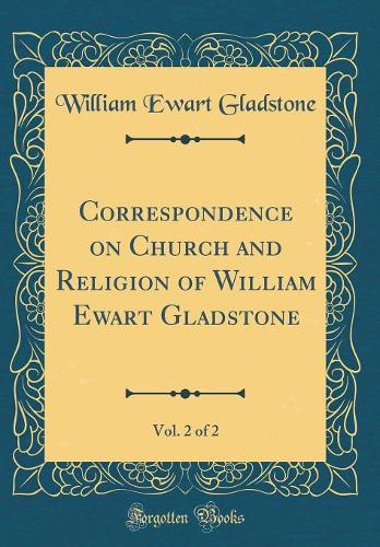 Correspondence on Church and Religion of William Ewart Gladstone, Vol. 2 of 2 (Classic Reprint)