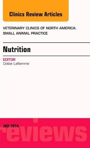 Nutrition, an Issue of Veterinary Clinics of North America: Small Animal Practice, E-Book