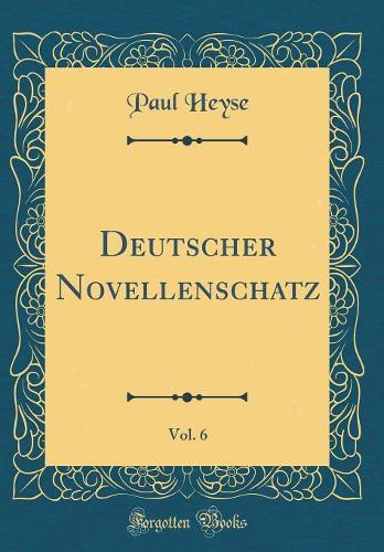 Deutscher Novellenschatz, Vol. 6 (Classic Reprint)