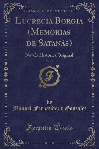 Lucrecia Borgia (Memorias de Satanás), Vol. 2: Novela Histórica Original (Classic Reprint)