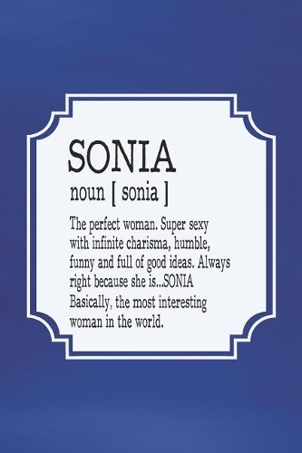 Sonia Noun [ Sonia ] the Perfect Woman Super Sexy with Infinite Charisma, Funny and Full of Good Ideas. Always Right Because She Is... Sonia
