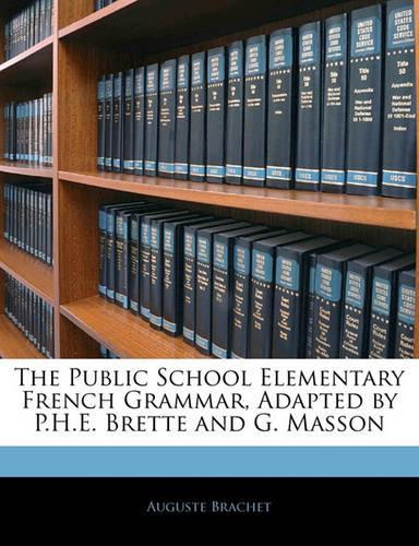 The Public School Elementary French Grammar, Adapted by P.H.E. Brette and G. Masson