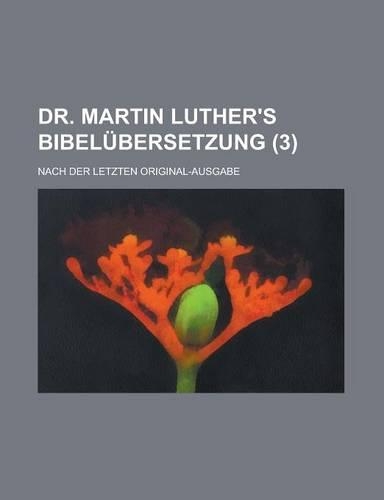 Dr. Martin Luther's Bibelubersetzung; Nach Der Letzten Original-Ausgabe (3 )