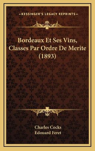 Bordeaux Et Ses Vins, Classes Par Ordre De Merite (1893)