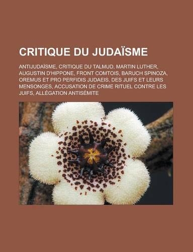 Critique Du Judaisme: Antijudaisme, Critique Du Talmud, Martin Luther, Augustin D'Hippone, Front Comtois, Baruch Spinoza(French)