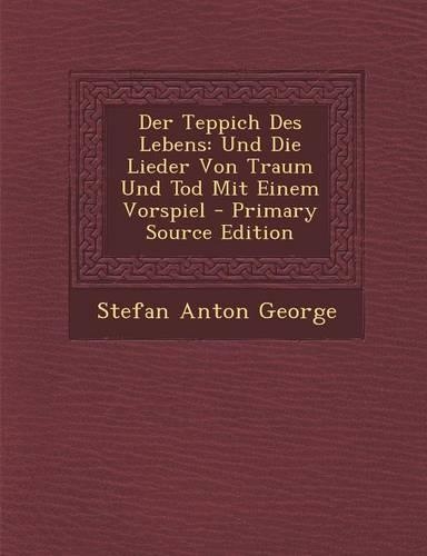 Der Teppich Des Lebens: Und Die Lieder Von Traum Und Tod Mit Einem Vorspiel(German)