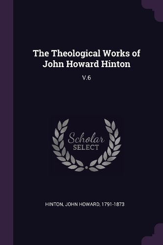 The Theological Works of John Howard Hinton: V.6